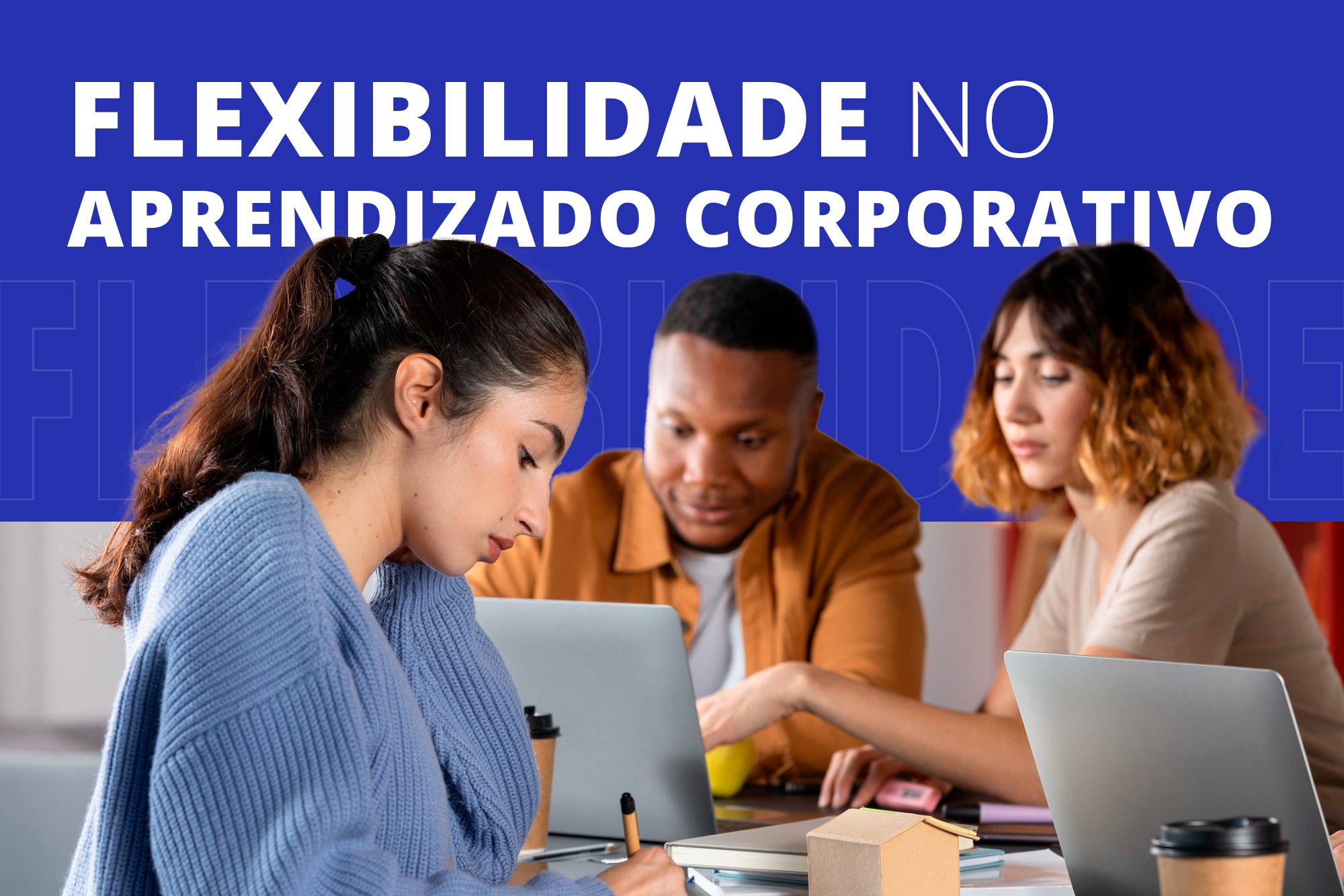 Flexibilidade no Aprendizado Corporativo: Como Implementá-la sem Perder a Qualidade dos Treinamentos