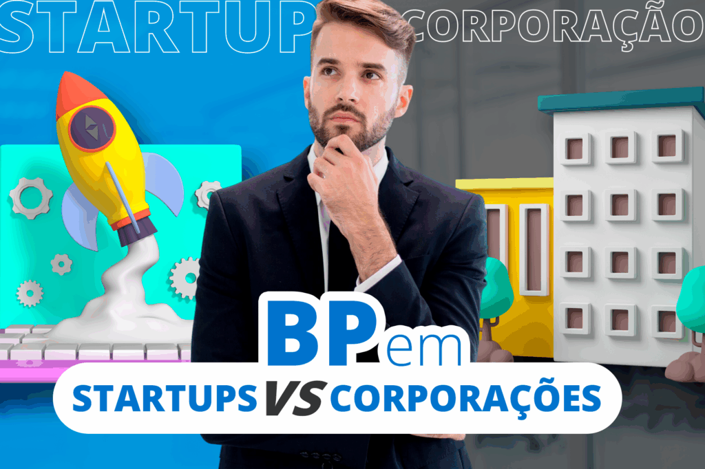 BP em Startups vs. Corporações: você está preparado para jogar nos dois campos?