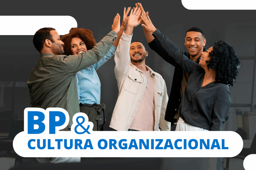 BP e Cultura Organizacional: Como Influenciar Mudanças Positivas