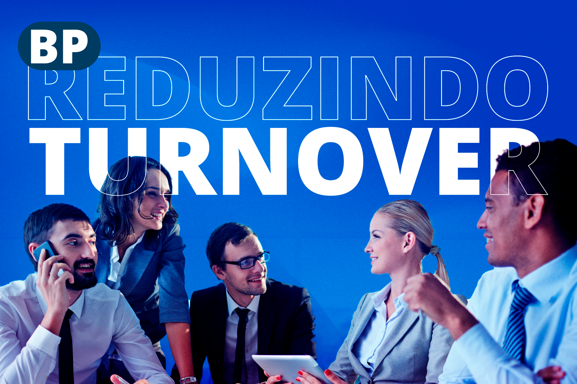 Como um BP pode ajudar a reduzir o turnover na empresa?